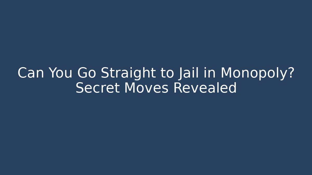 Can You Go Straight to Jail in Monopoly? Secret Moves Revealed
