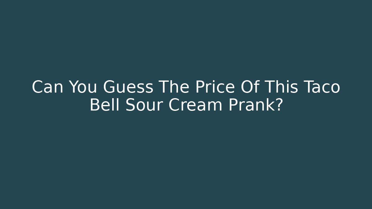 Can You Guess The Price Of This Taco Bell Sour Cream Prank?