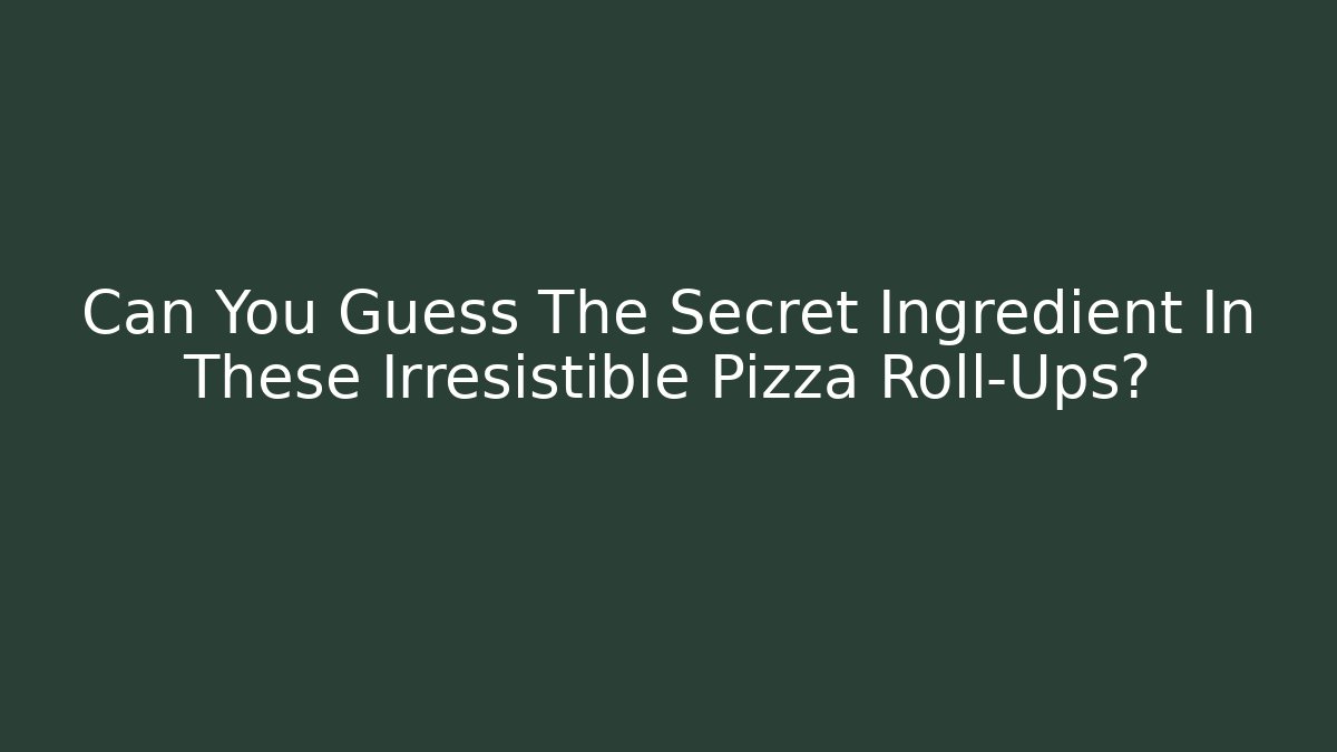 Can You Guess The Secret Ingredient In These Irresistible Pizza Roll-Ups?