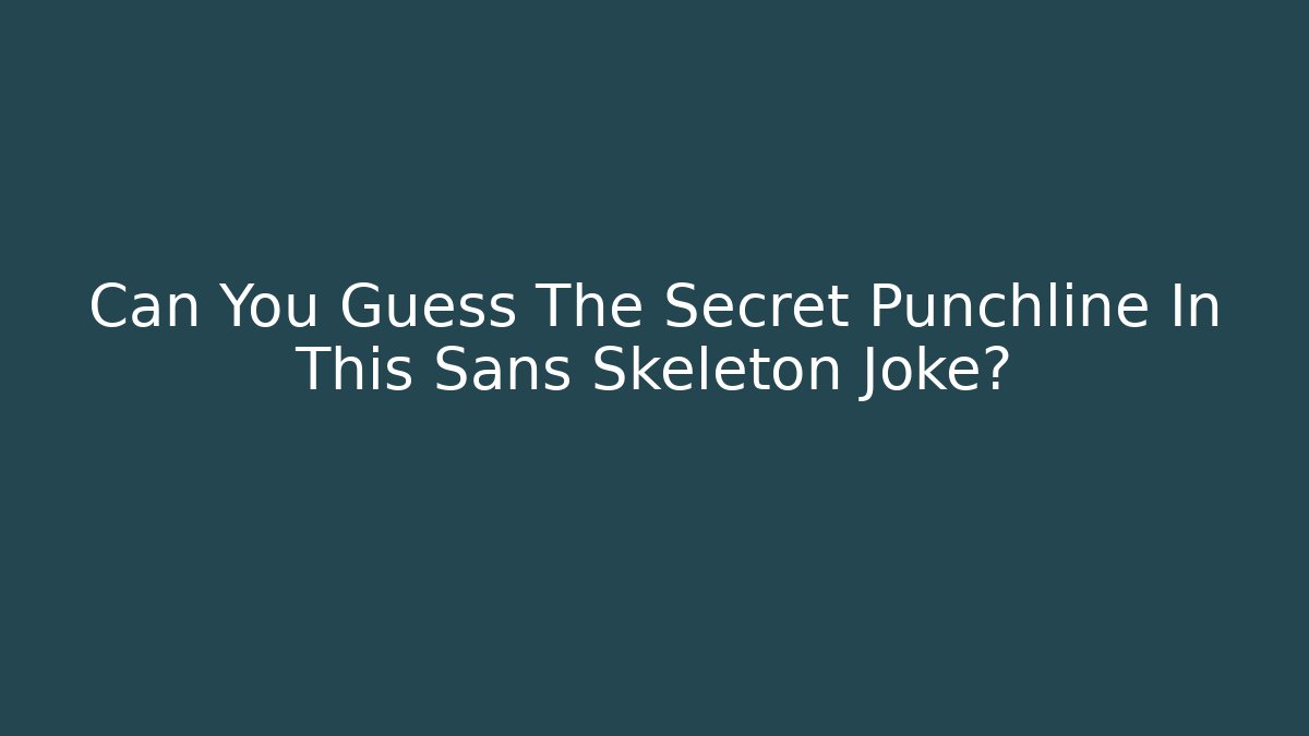 Can You Guess The Secret Punchline In This Sans Skeleton Joke?