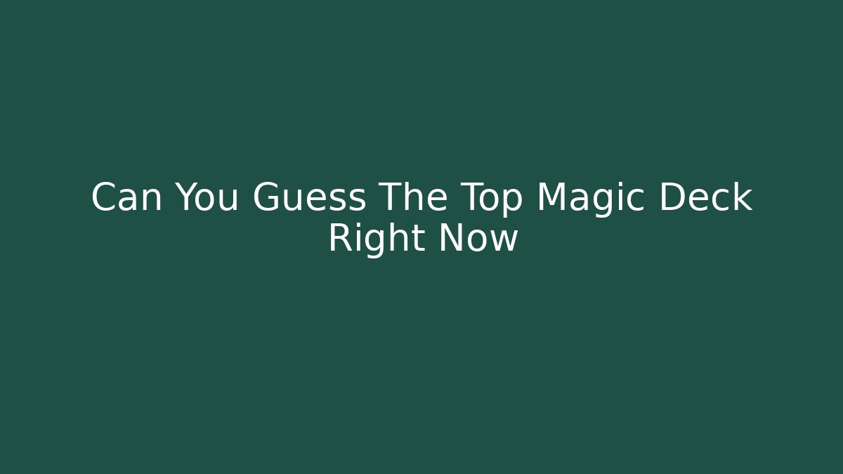 Can You Guess The Top Magic Deck Right Now
