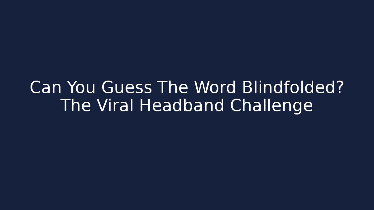 Can You Guess The Word Blindfolded? The Viral Headband Challenge - Método de Aprovação