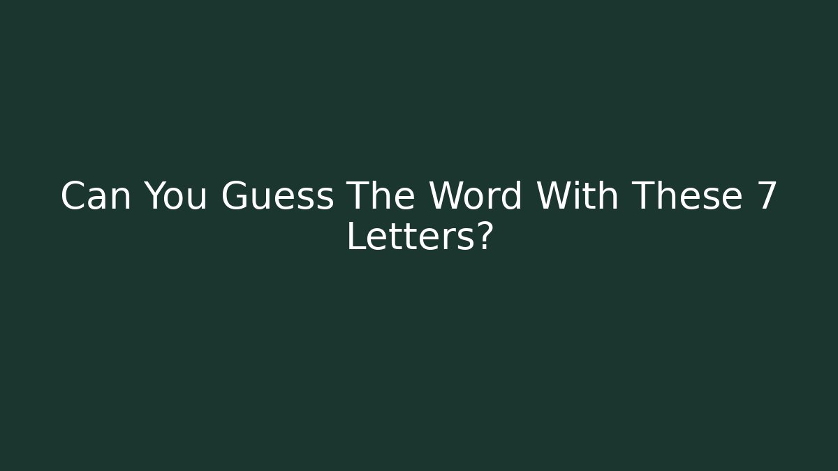 Can You Guess The Word With These 7 Letters?