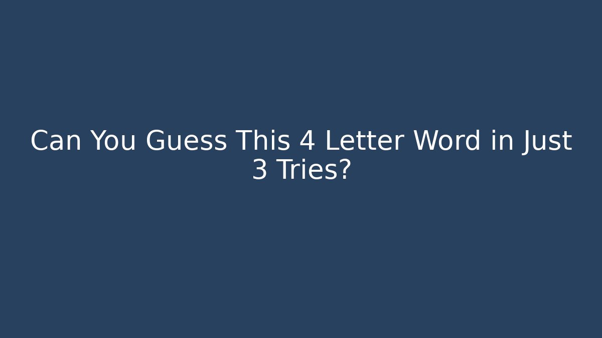 Can You Guess This 4 Letter Word in Just 3 Tries?