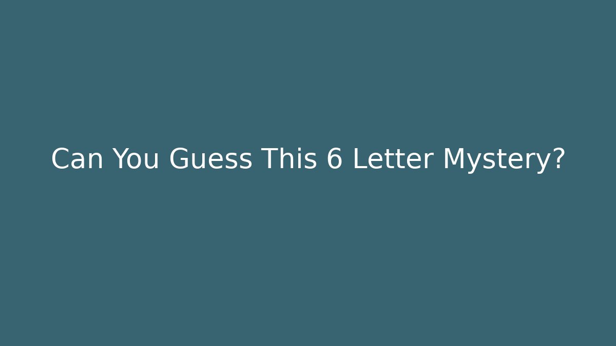 Can You Guess This 6 Letter Mystery? - Método de Aprovação
