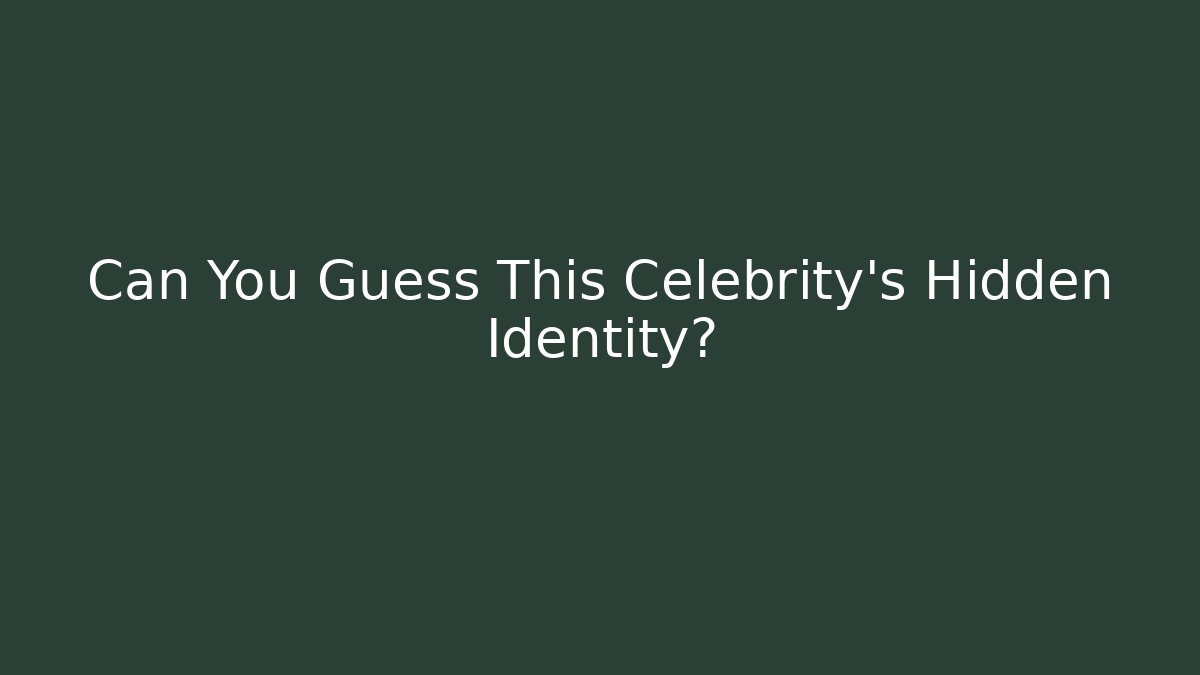 Can You Guess This Celebrity's Hidden Identity?