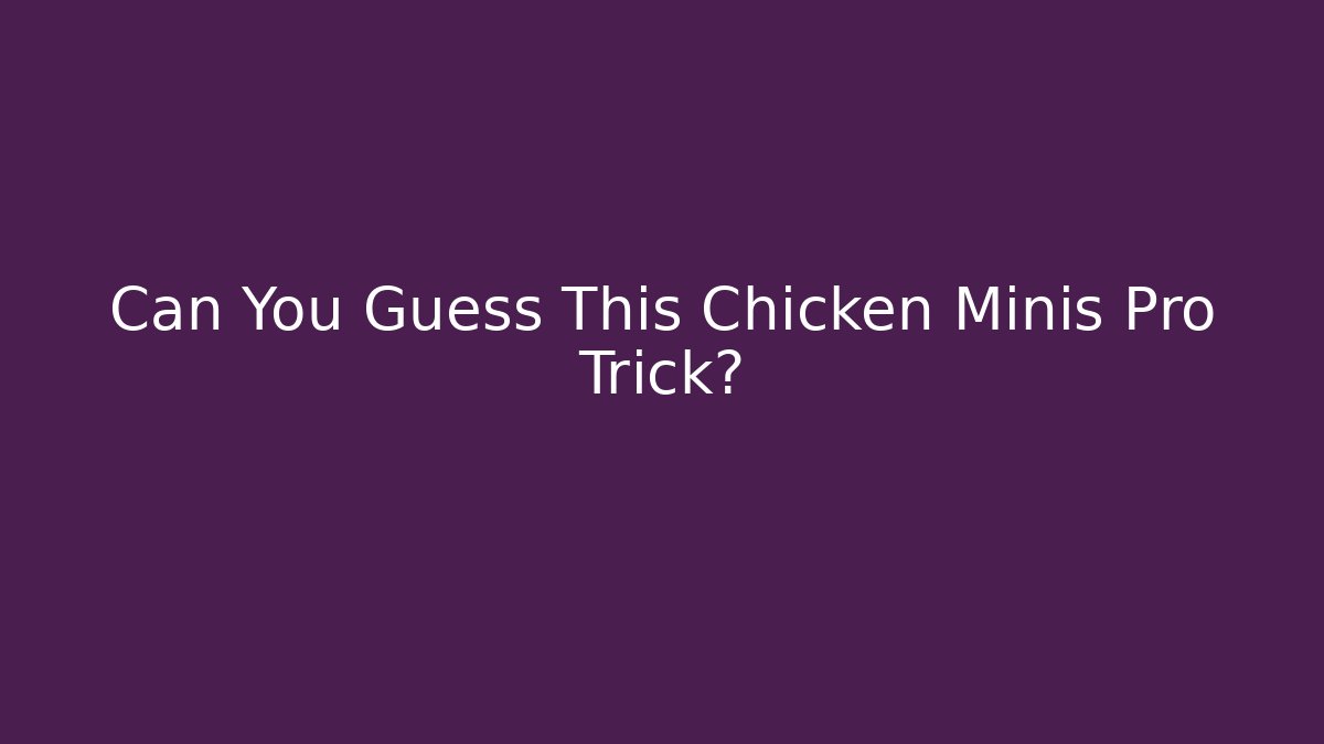 Can You Guess This Chicken Minis Pro Trick?