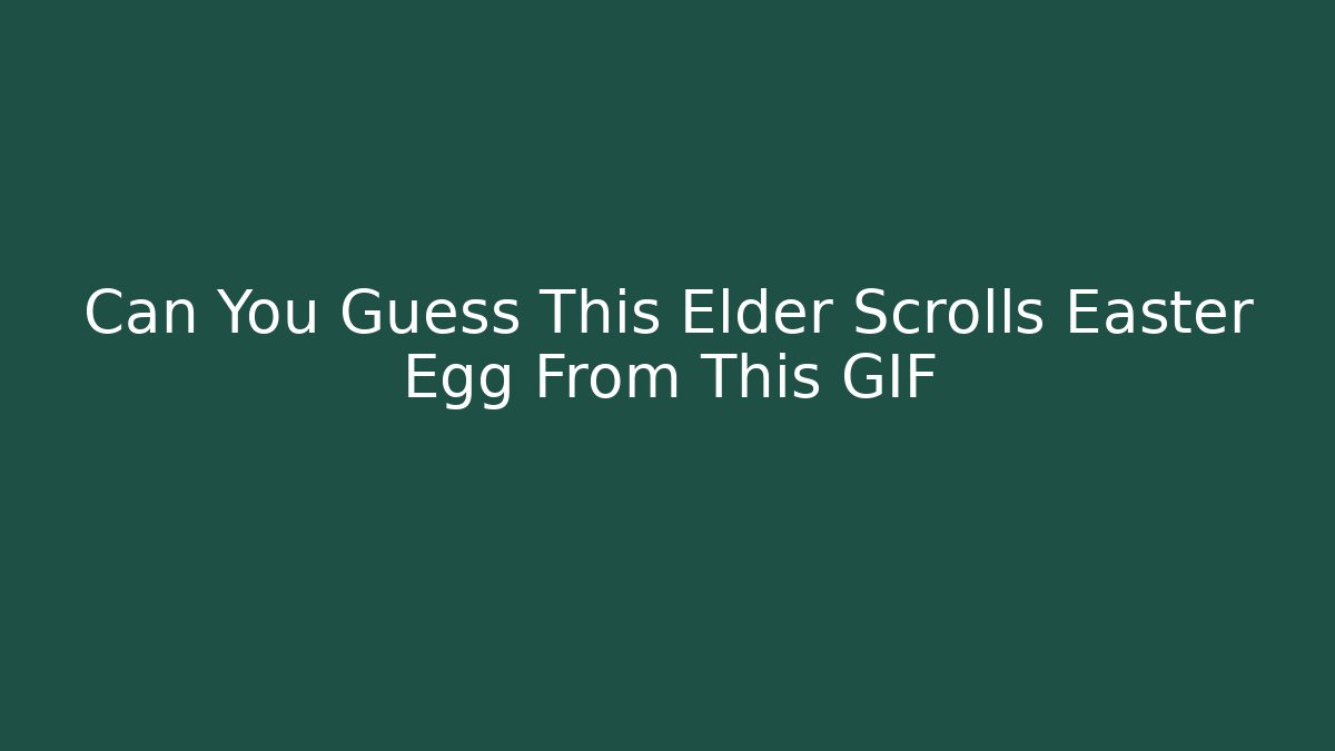 Can You Guess This Elder Scrolls Easter Egg From This GIF - Método de Aprovação