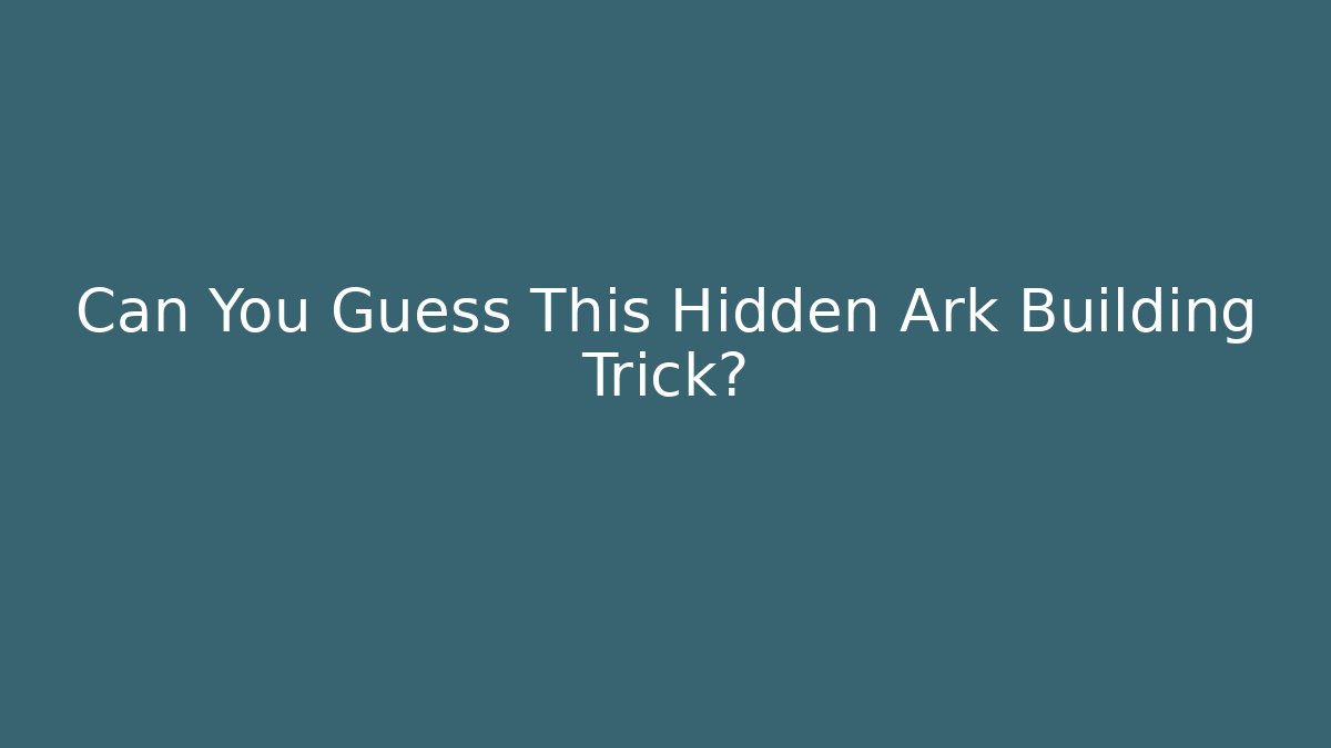 Can You Guess This Hidden Ark Building Trick?