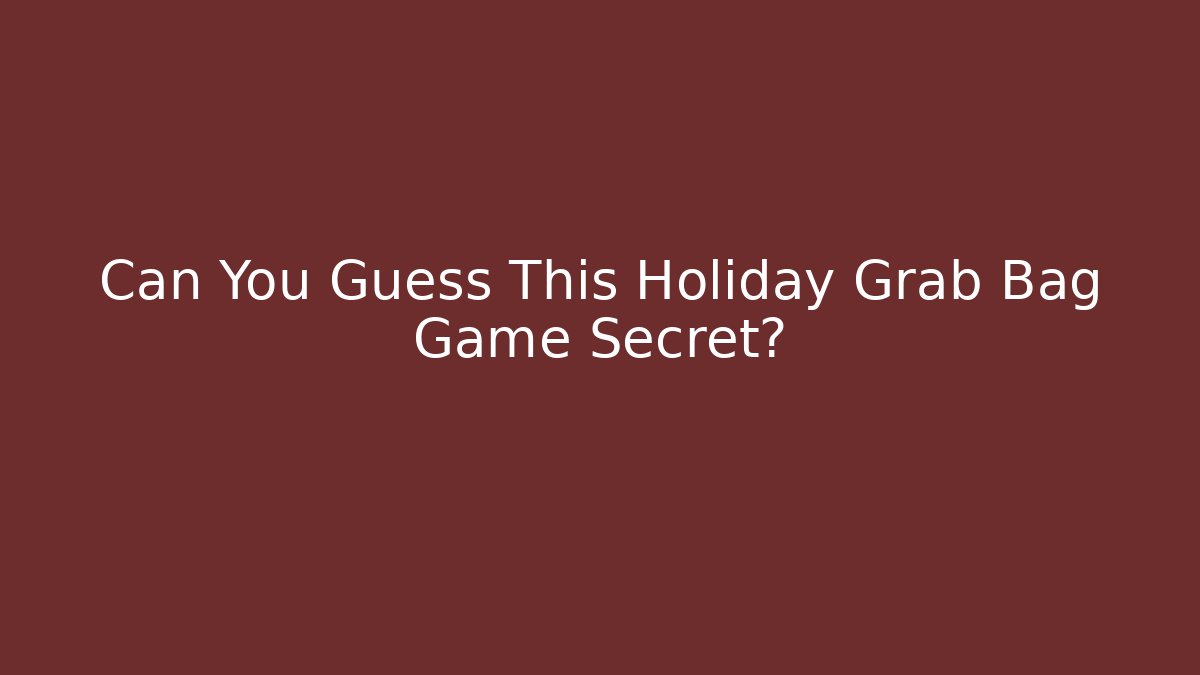 Can You Guess This Holiday Grab Bag Game Secret?