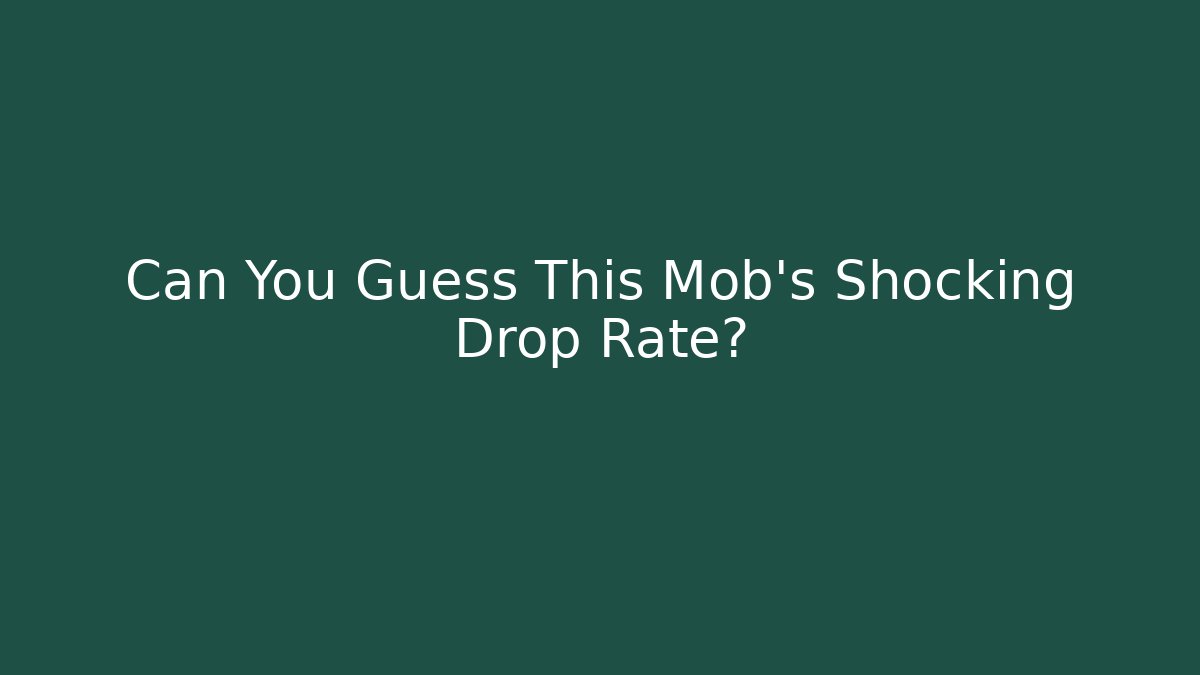 Can You Guess This Mob’s Shocking Drop Rate?