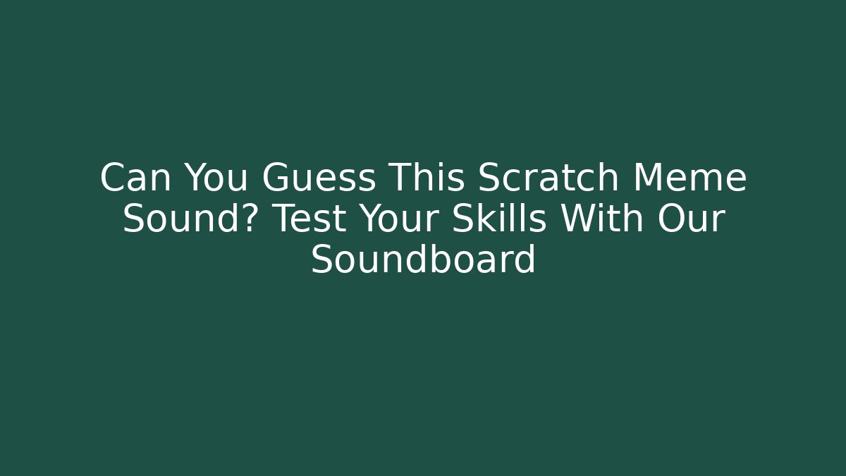 Can You Guess This Scratch Meme Sound? Test Your Skills With Our Soundboard