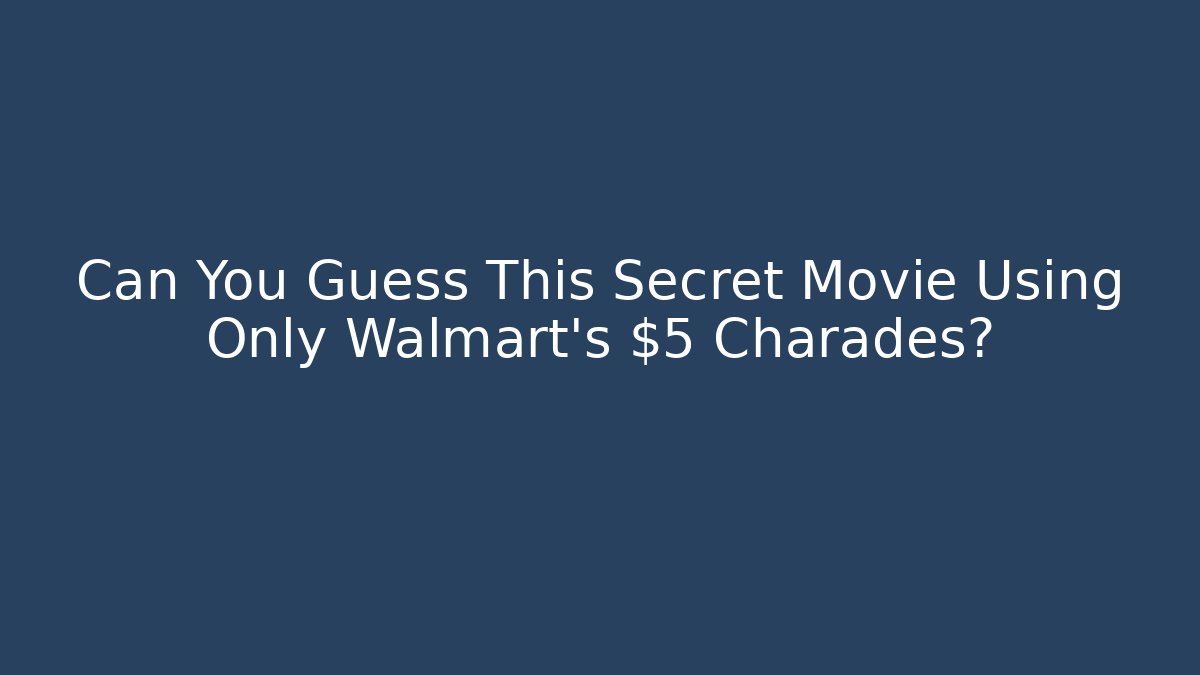 Can You Guess This Secret Movie Using Only Walmart's $5 Charades?