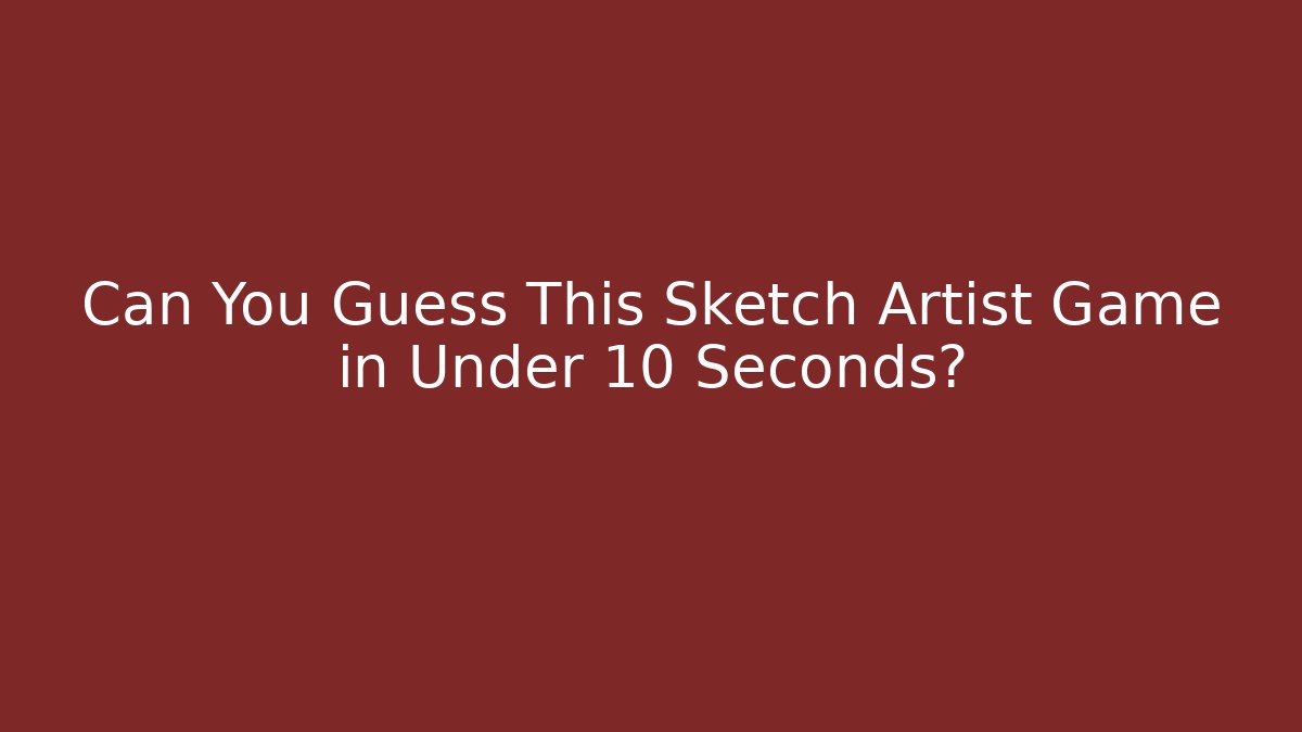 Can You Guess This Sketch Artist Game in Under 10 Seconds?