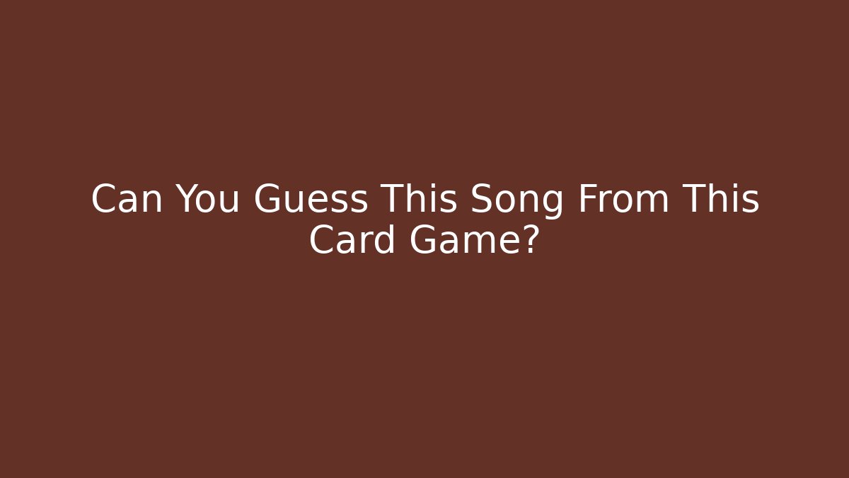 Can You Guess This Song From This Card Game?