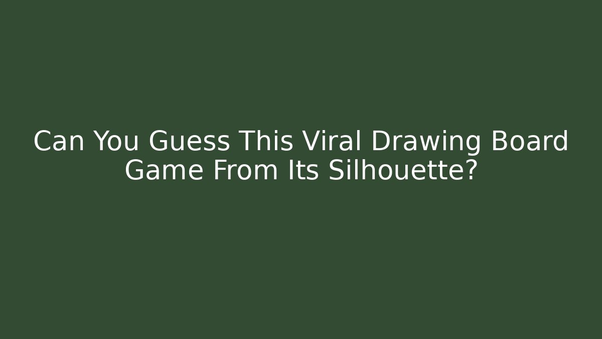 Can You Guess This Viral Drawing Board Game From Its Silhouette?
