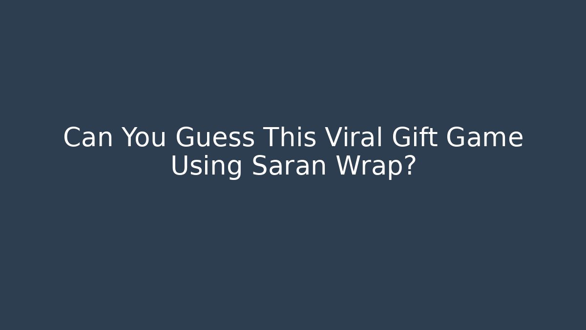 Can You Guess This Viral Gift Game Using Saran Wrap?