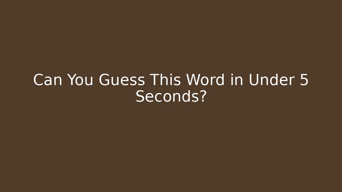 Can You Guess This Word in Under 5 Seconds?