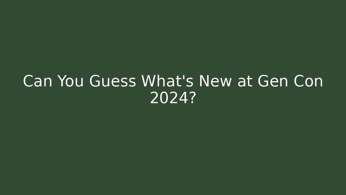 Can You Guess What’s New at Gen Con 2024?