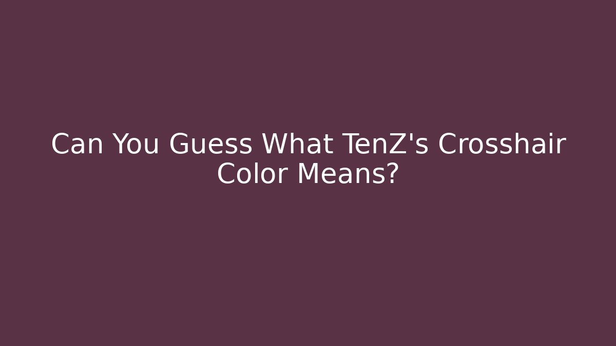 Can You Guess What TenZ's Crosshair Color Means?