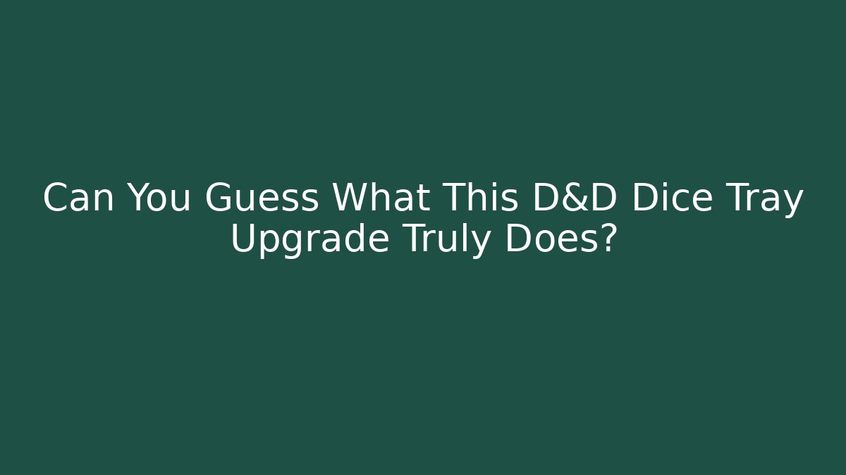 Can You Guess What This D&D Dice Tray Upgrade Truly Does?