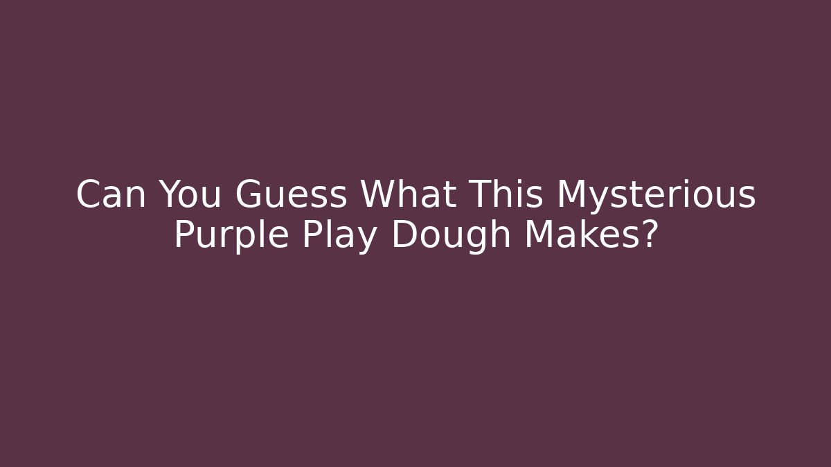 Can You Guess What This Mysterious Purple Play Dough Makes?