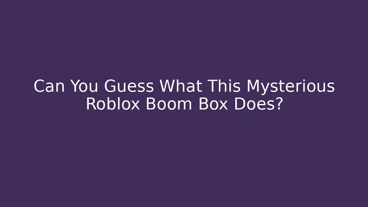 Can You Guess What This Mysterious Roblox Boom Box Does?