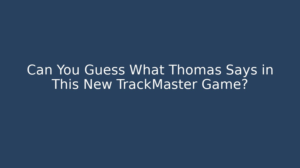 Can You Guess What Thomas Says in This New TrackMaster Game?