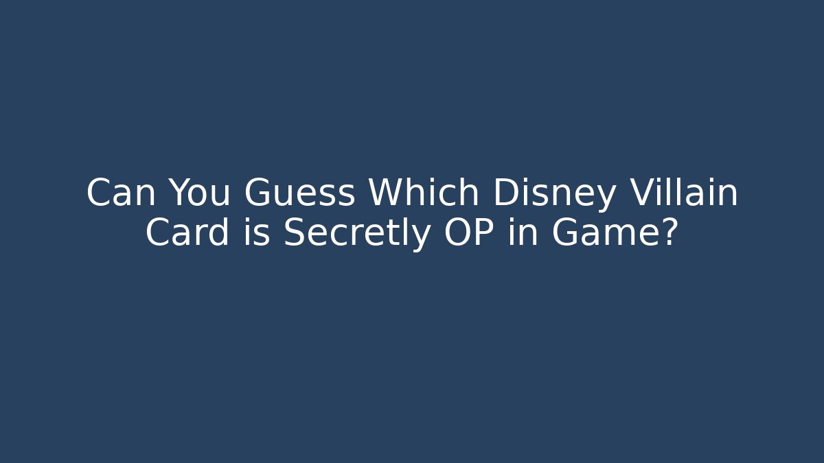 Can You Guess Which Disney Villain Card is Secretly OP in Game?