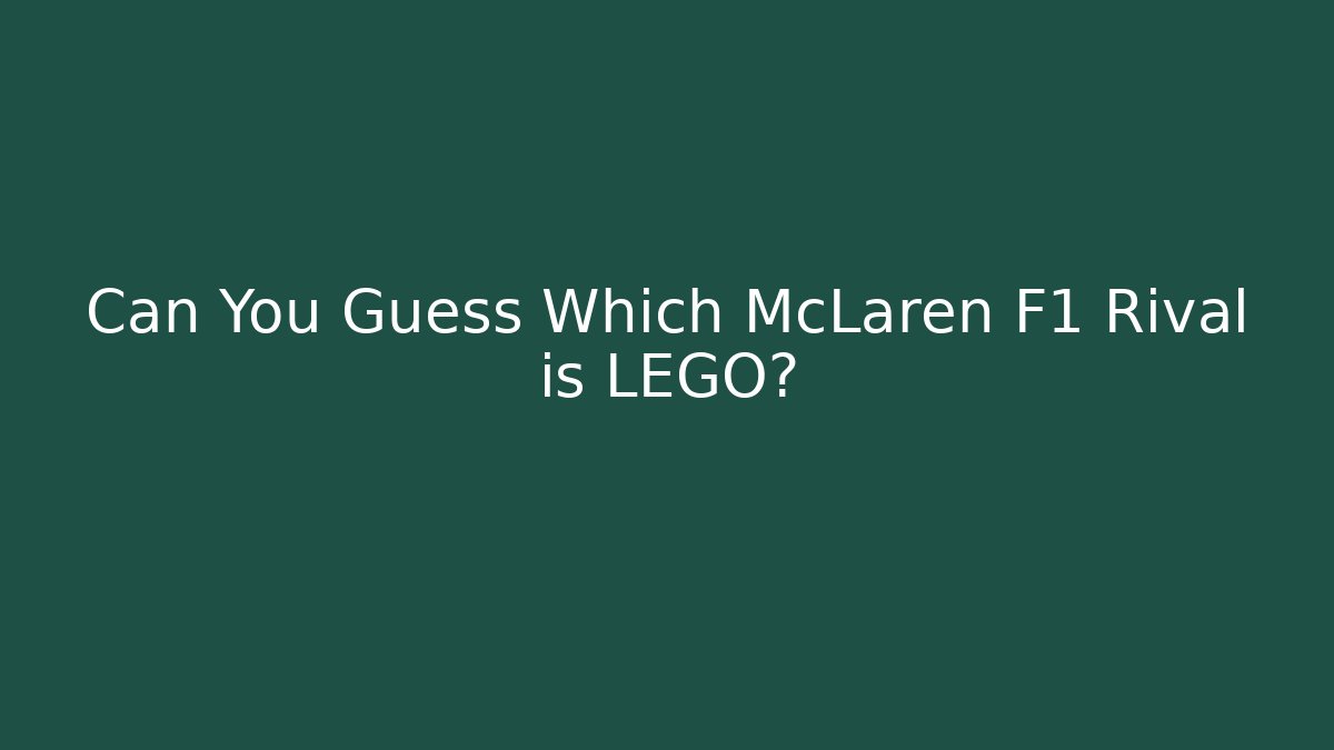 Can You Guess Which McLaren F1 Rival is LEGO?