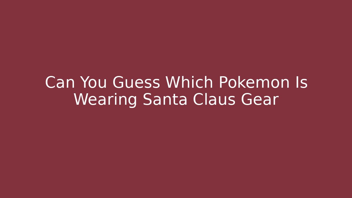 Can You Guess Which Pokémon Is Wearing Santa Claus Gear