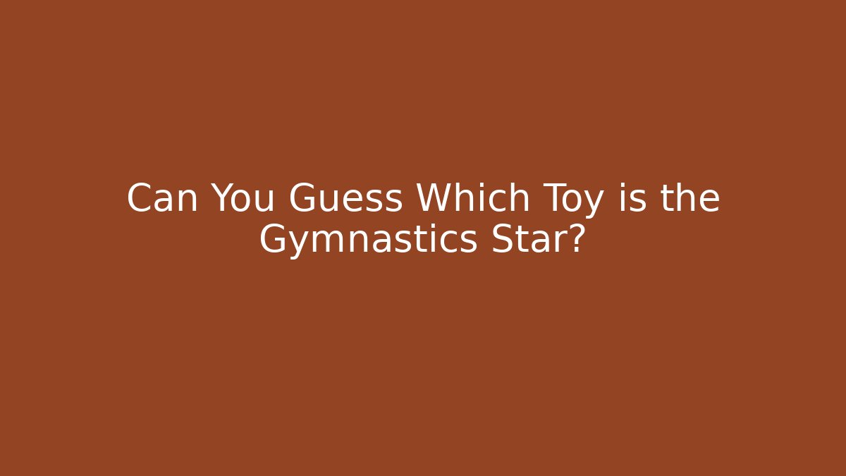 Can You Guess Which Toy is the Gymnastics Star?