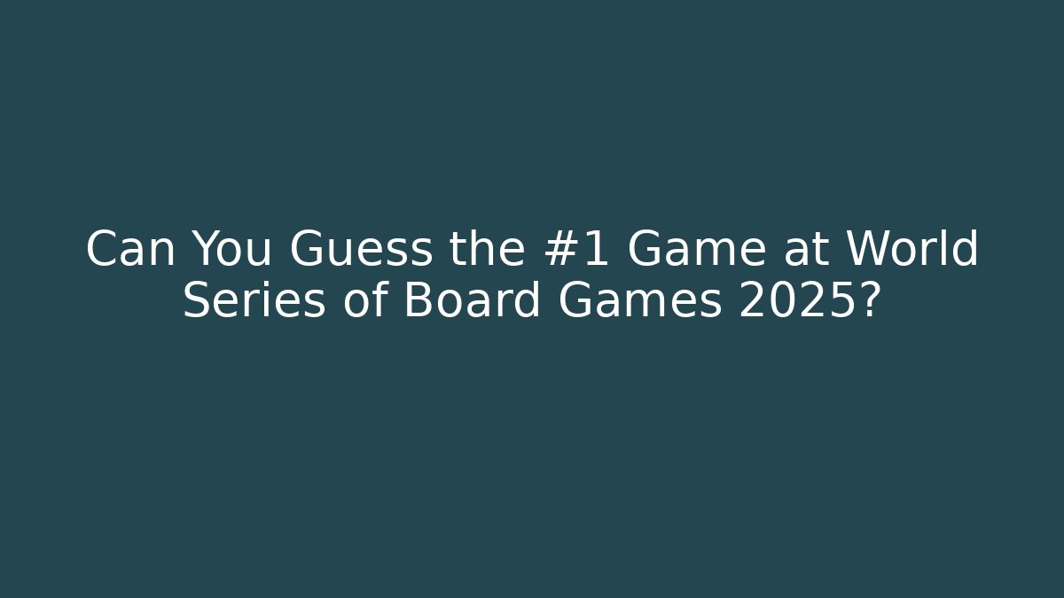 Can You Guess the #1 Game at World Series of Board Games 2025?