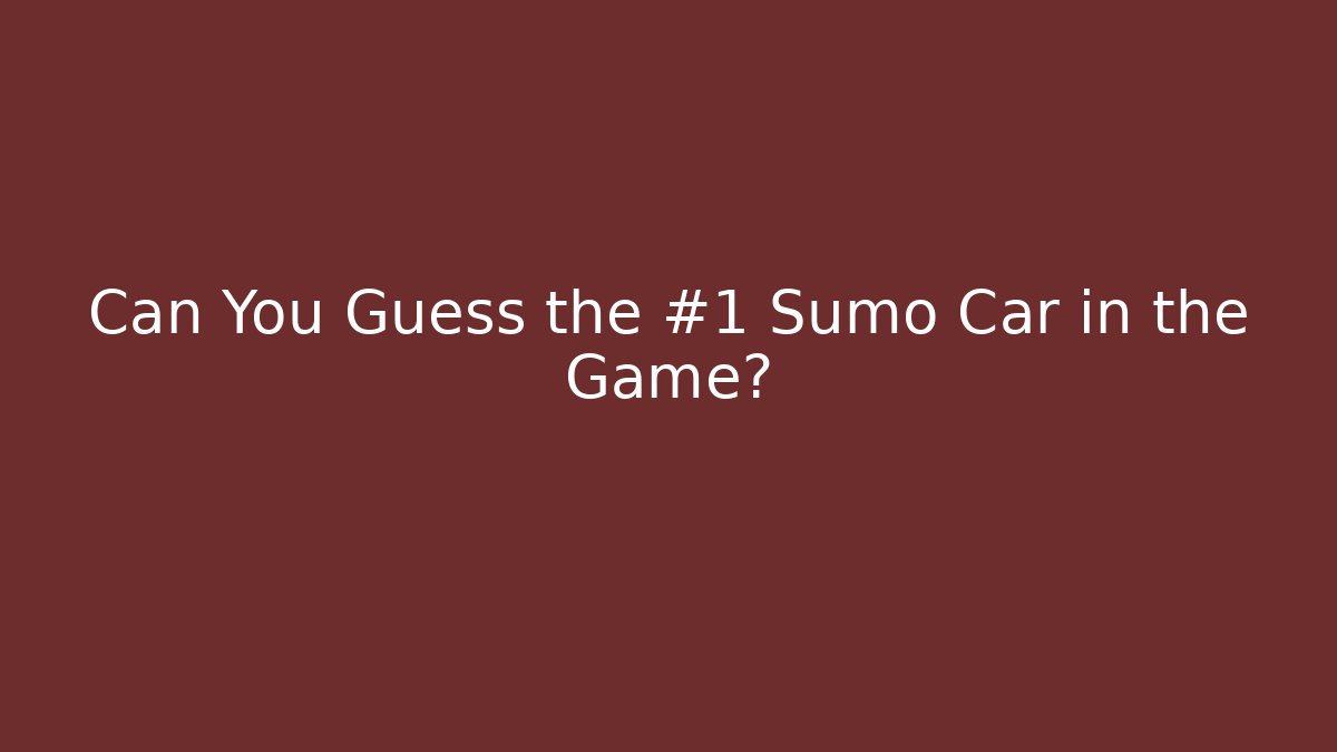 Can You Guess the #1 Sumo Car in the Game?