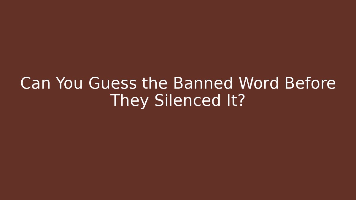 Can You Guess the Banned Word Before They Silenced It?