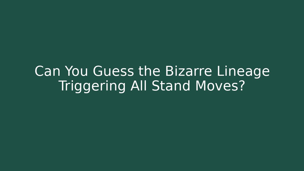 Can You Guess the Bizarre Lineage Triggering All Stand Moves?
