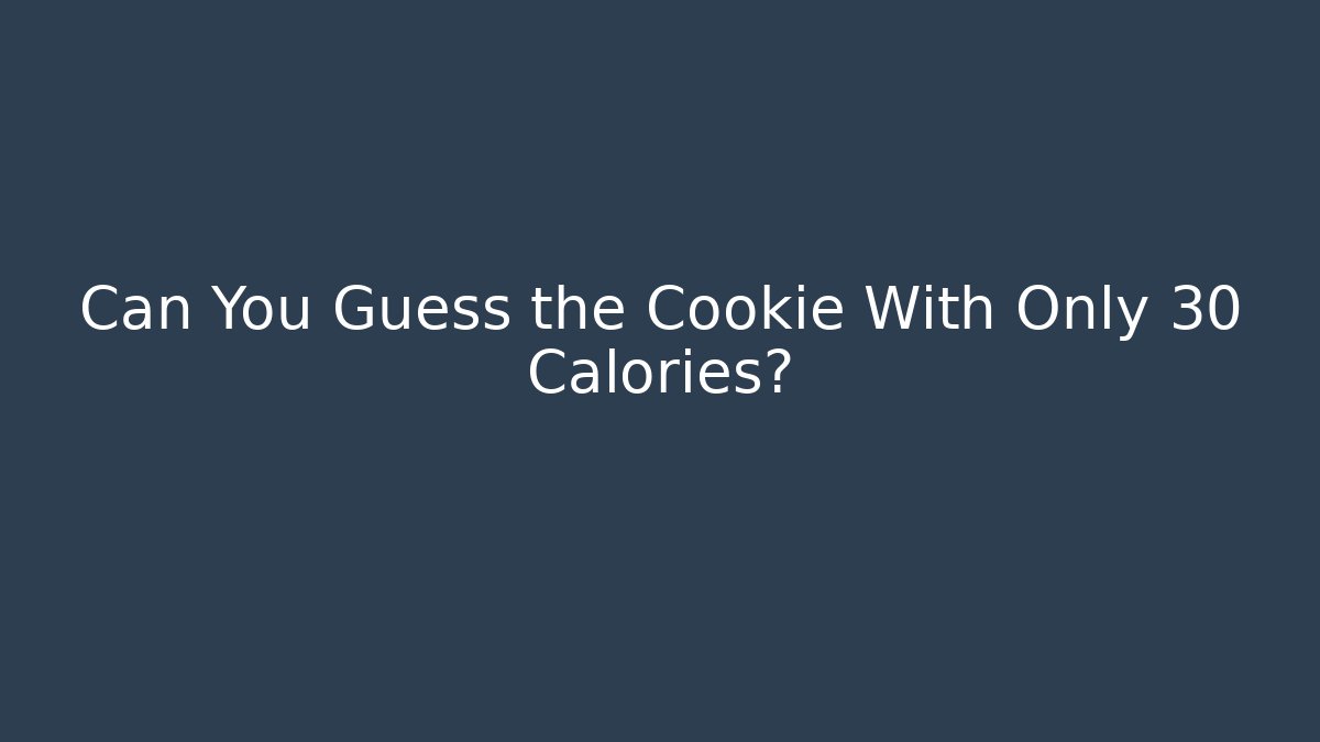 Can You Guess the Cookie With Only 30 Calories?