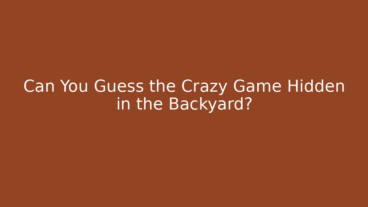 Can You Guess the Crazy Game Hidden in the Backyard?