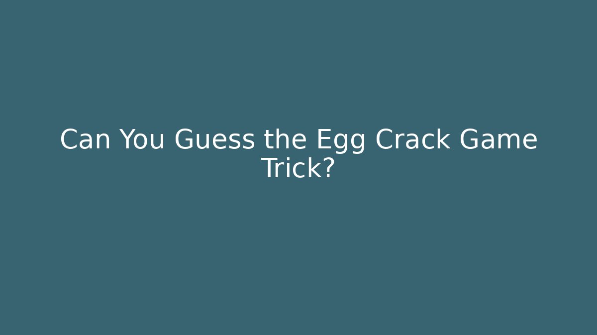 Can You Guess the Egg Crack Game Trick?