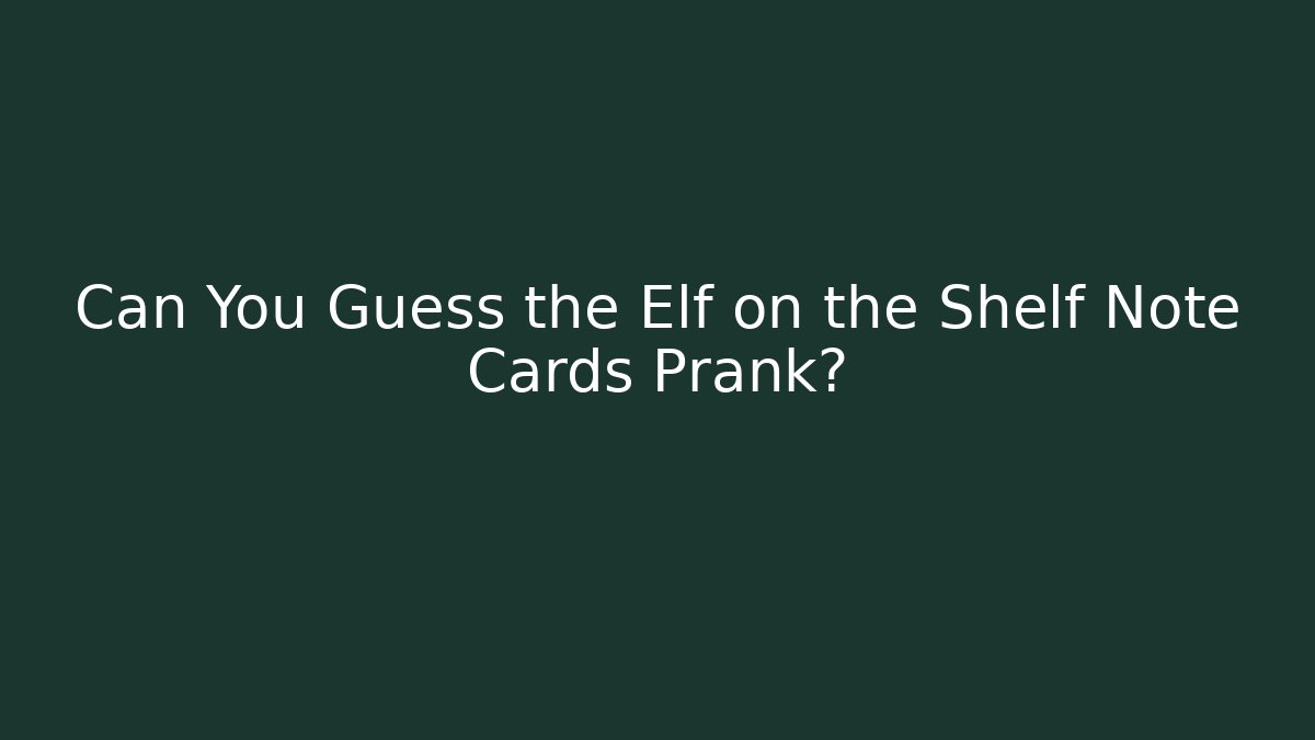 Can You Guess the Elf on the Shelf Note Cards Prank?