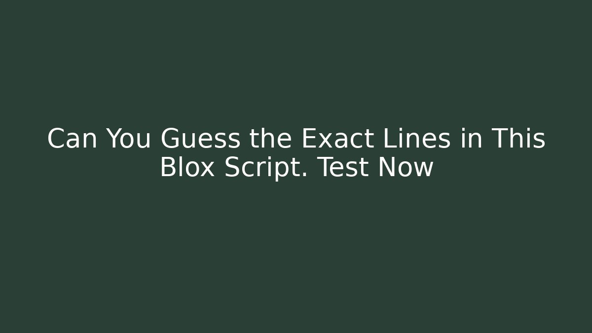 Can You Guess the Exact Lines in This Blox Script. Test Now