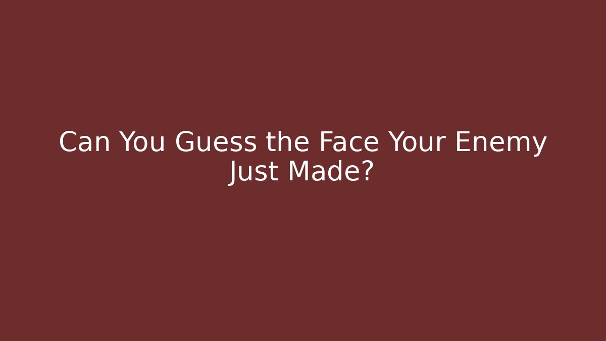 Can You Guess the Face Your Enemy Just Made?