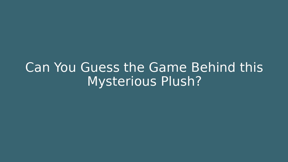 Can You Guess the Game Behind this Mysterious Plush?