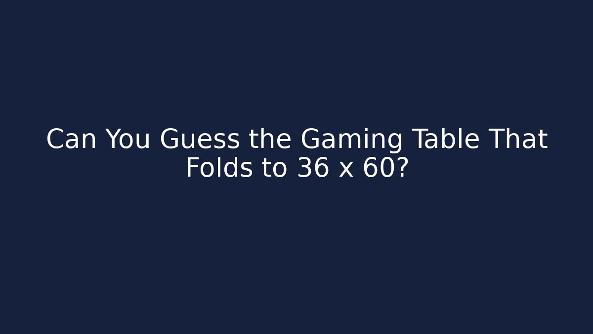 Can You Guess the Gaming Table That Folds to 36 x 60? - Método de Aprovação