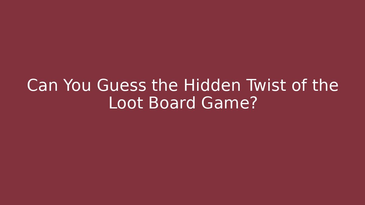Can You Guess the Hidden Twist of the Loot Board Game?