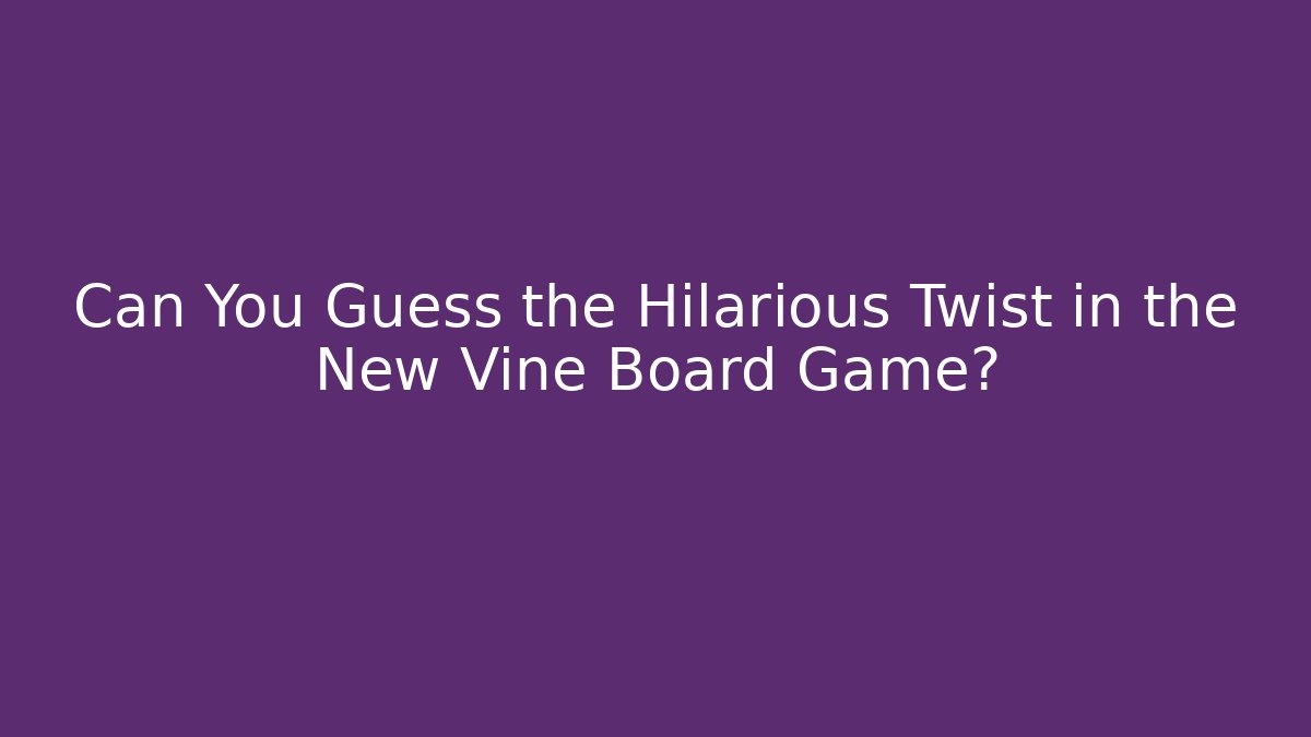 Can You Guess the Hilarious Twist in the New Vine Board Game?