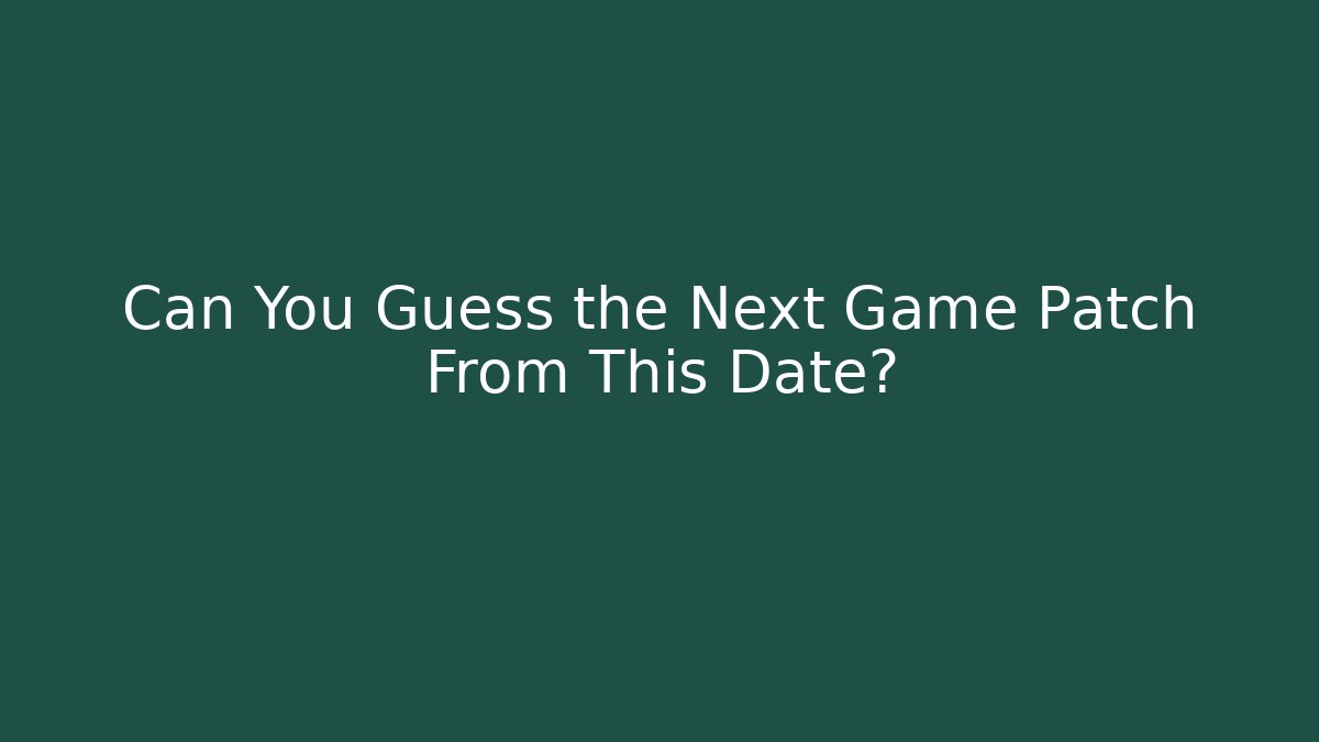 Can You Guess the Next Game Patch From This Date?