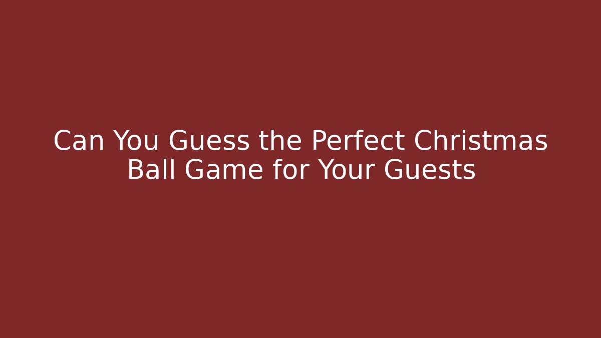 Can You Guess the Perfect Christmas Ball Game for Your Guests