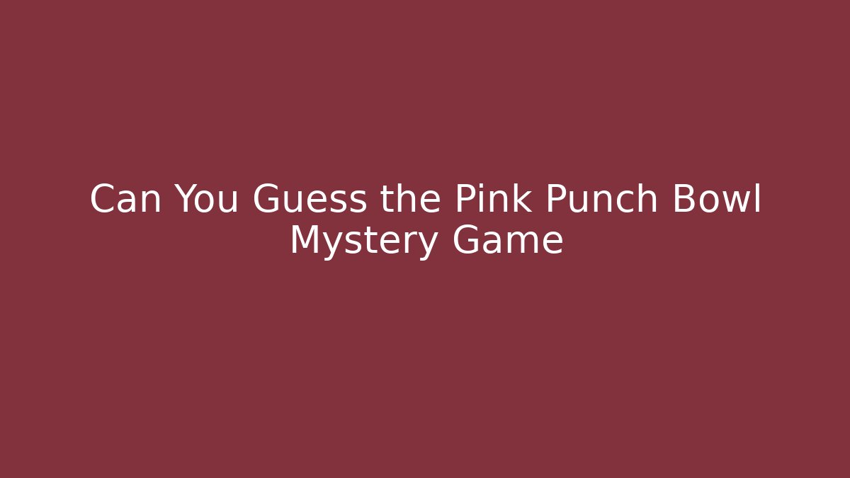 Can You Guess the Pink Punch Bowl Mystery Game