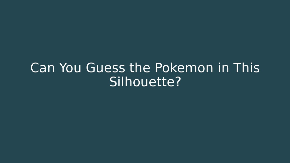 Can You Guess the Pokémon in This Silhouette?